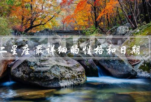 十二星座最详细的性格和日期（白羊座、金牛座、双子座）