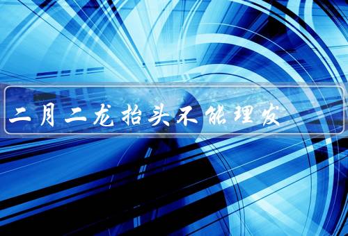 二月二龙抬头不能理发