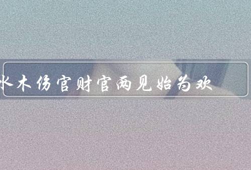 水木伤官财官两见始为欢（水与木的相互伤官／财官两见的开始）