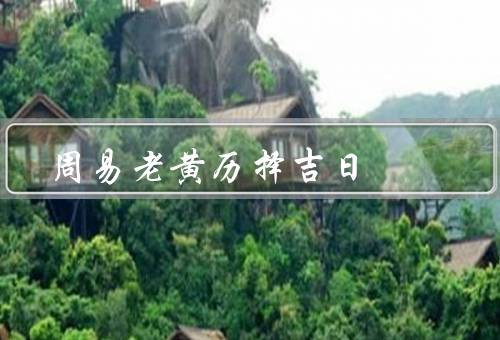 周易老黄历择吉日（使用方法／原理／结语）