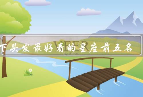 散下头发最好看的星座前五名，白羊座、狮子座、天秤座