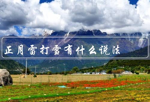 正月雷打雪有什么说法（与天地阴阳之气相冲／神灵发怒的象征）