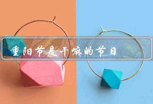 重阳节是干嘛的节日，起源、习俗、意义