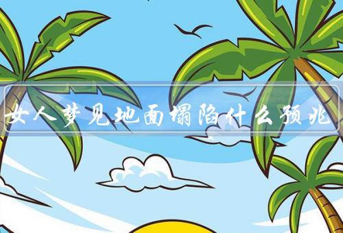 中年女人梦见地面塌陷什么预兆，梦境的象征意义／面对困境的态度