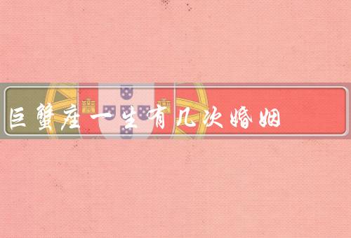 巨蟹座一生有几次婚姻，一：追求浪漫、二：追求安全