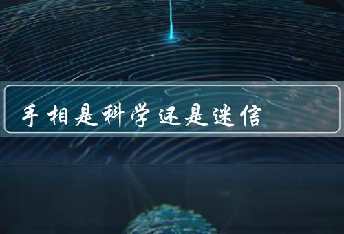手相是科学还是迷信，手相的起源和基本原理／批判视角下的手相学