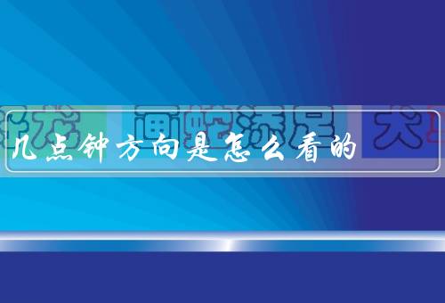 几点钟方向是怎么看的，钟表的指针／太阳的位置／环境的变化
