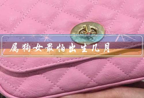 属狗女最怕出生几月（十二月／一月／七月）