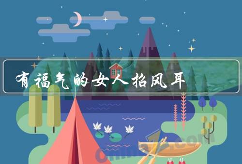 有福气的女人招风耳（勇于追求／心态积极／善于把握机会）