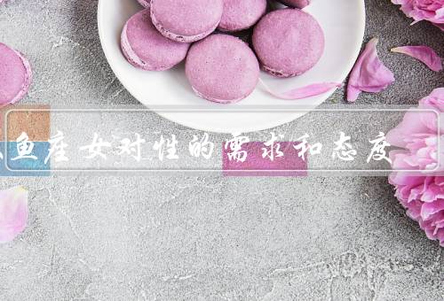 双鱼座女对性的需求和态度（性需求的多变／情感与性的结合）