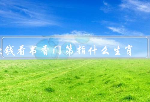 欲钱看书香门第指什么生肖（属鼠的人／属龙的人／属猴的人）