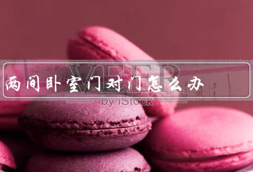 两间卧室门对门怎么办，合理利用空间／隔断门口区域