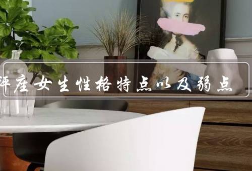 天秤座女生性格特点以及弱点（善于交际／具有艺术气质）