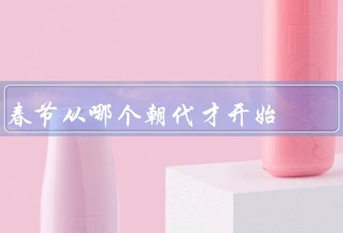 春节从哪个朝代才开始（周朝的春节／春秋战国时期的春节）