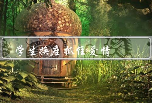 学生换座抓住爱情（增加交流机会／培养团队合作意识）