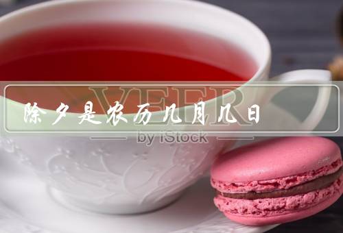 除夕是农历几月几日（农历十二月最后一天、家庭团聚、欢庆新年）