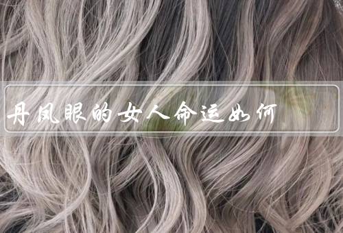 丹凤眼的女人命运如何，视为有魅力的代表／误解