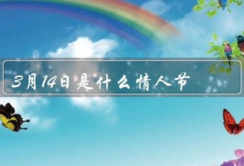 3月14日是什么情人节（起源与意义、男性的巧克力之夜）