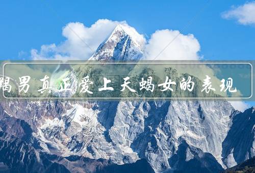 摩羯男真正爱上天蝎女的表现（坚定的承诺、细心的关怀、为对方付出）