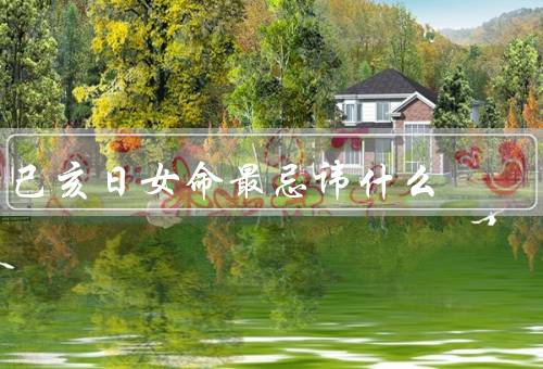 己亥日女命最忌讳什么，妒忌心／自卑心／懒惰心