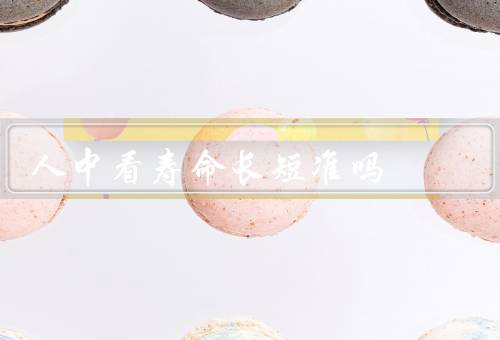 人中看寿命长短准吗，构成／与健康／寿命的决定因素