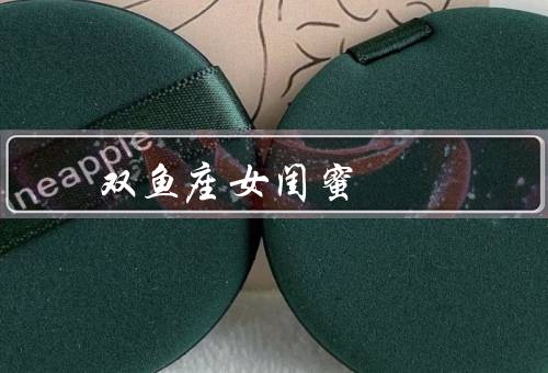 双鱼座女最佳闺蜜（善解人意／无私奉献／浪漫幻想）
