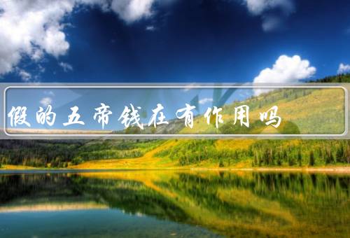 假的五帝钱在风水有作用吗（历史和文化价值／在中的作用）