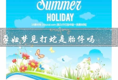 孕妇梦见打死蛇是胎停吗（梦境的解读／胎停的症状）