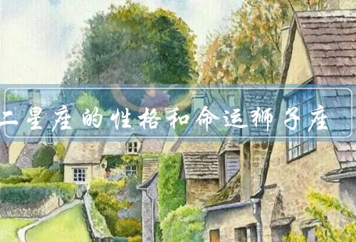 十二星座的性格和命运狮子座（性格特点／命运／爱情与婚姻）