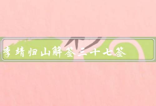 李靖归山解签三十七签，背景／含义／应用与启示