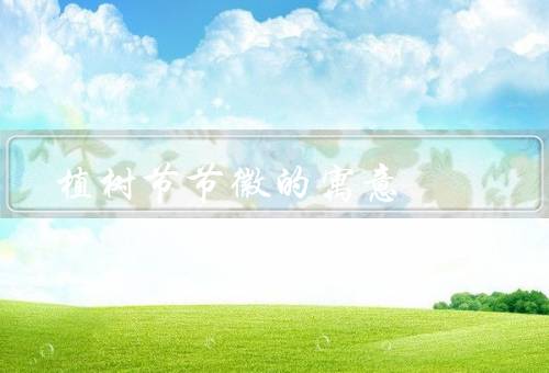 植树节节徽的寓意，绿色的寓意、希望的寓意、生命力的寓意