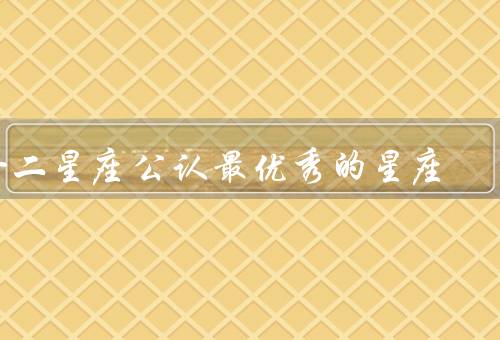 十二星座公认最优秀的星座（处女座）