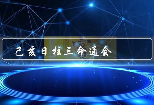 己亥日柱三命通会（己亥日柱五行属性／性格特点／事业发展）