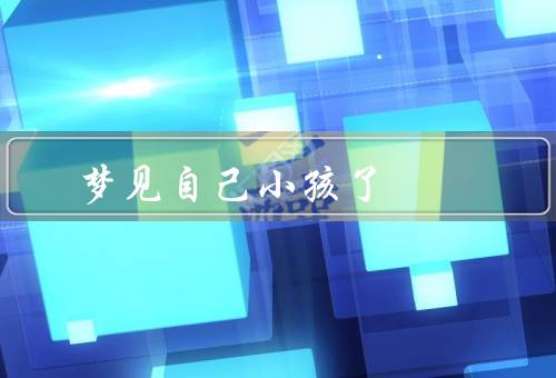 梦见自己小孩死了，心理解读、情感解读、象征解读