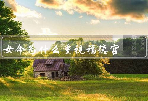 女命为什么重视福德宫，婚姻运势／福报运势／人际关系