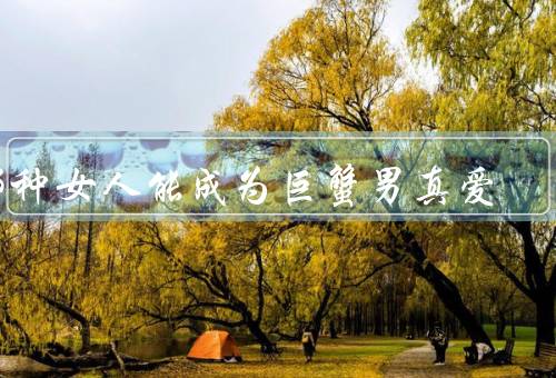哪种女人能成为巨蟹男真爱（体贴温柔、理解包容、家庭意识强）