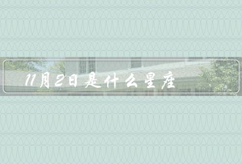 11月2日是什么星座（特点、爱情、职业）