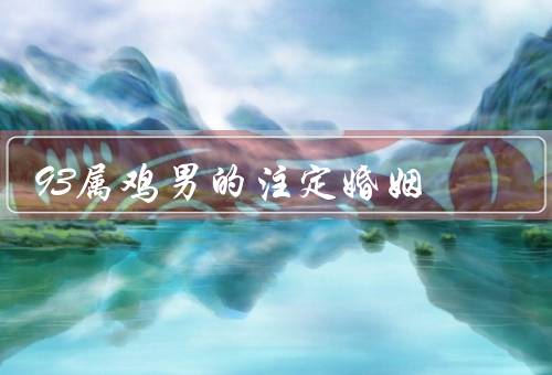93属鸡男的注定婚姻，态度／挑战／建议