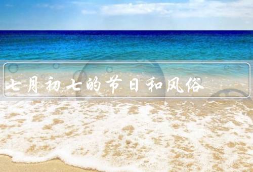 七月初七的节日和风俗（乞巧祈福、牛郎织女相会、庆祝活动）