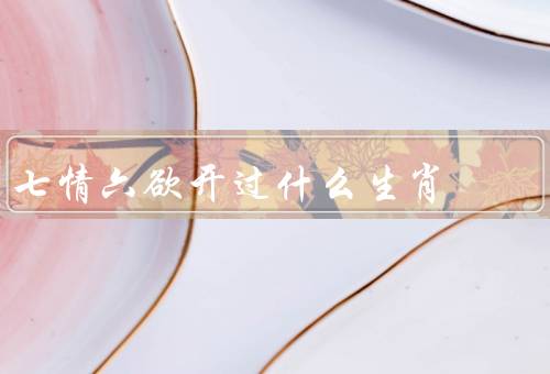 七情六欲开过什么生肖，鼠／牛／虎