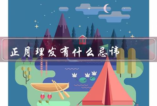 正月理发有什么忌讳（正月避免剪头发、不要洗头发、避免染发）