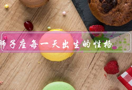 狮子座每一天出生的性格