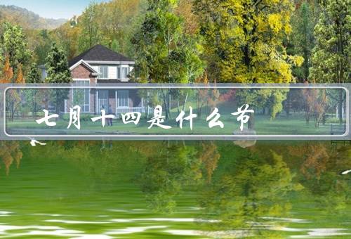 七月十四是什么节（起源、庆祝活动、意义）