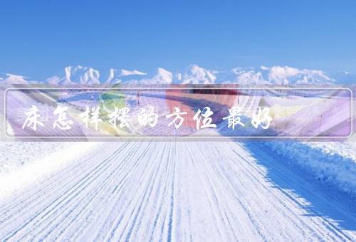 床怎样摆的方位最好，床头方向／位置／摆放