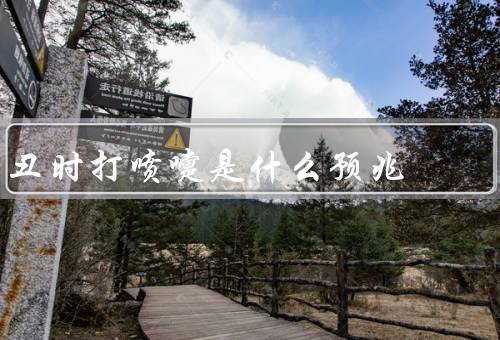 丑时打喷嚏是什么预兆，丑时打喷嚏的传统预兆／科学解释