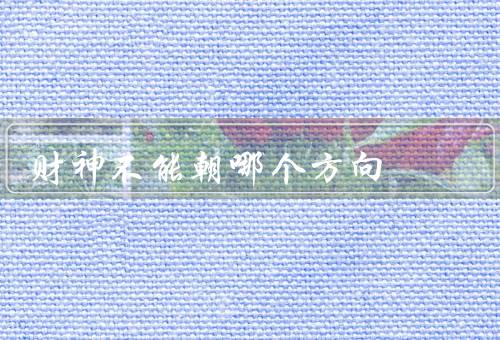 财神不能朝哪个方向，北方／厕所／门口