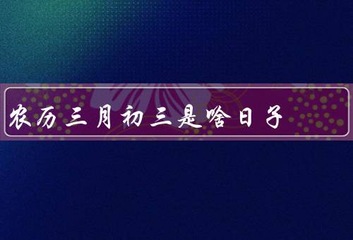农历三月初三是啥日子（上巳节起源／舞龙舞狮／观赏花灯）