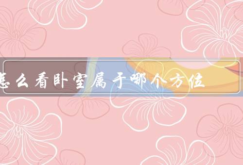 怎么看卧室属于哪个方位，房屋的正门方位／卧室相对于房屋的位置