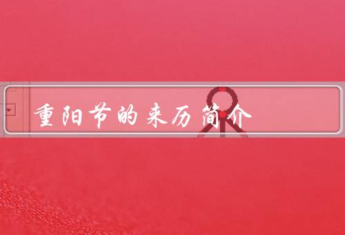 重阳节的来历简介（起源、习俗、意义）