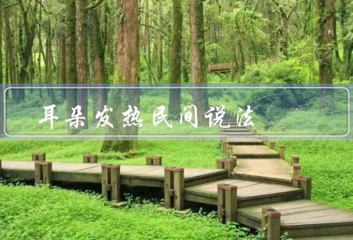 耳朵发热民间说法，他人谈论、情绪波动、气候变化